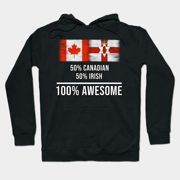 50% Canadian 50% Irish 100% Awesome - Gift for Irish Heritage From Northern Ireland Hoodie by Country Flags